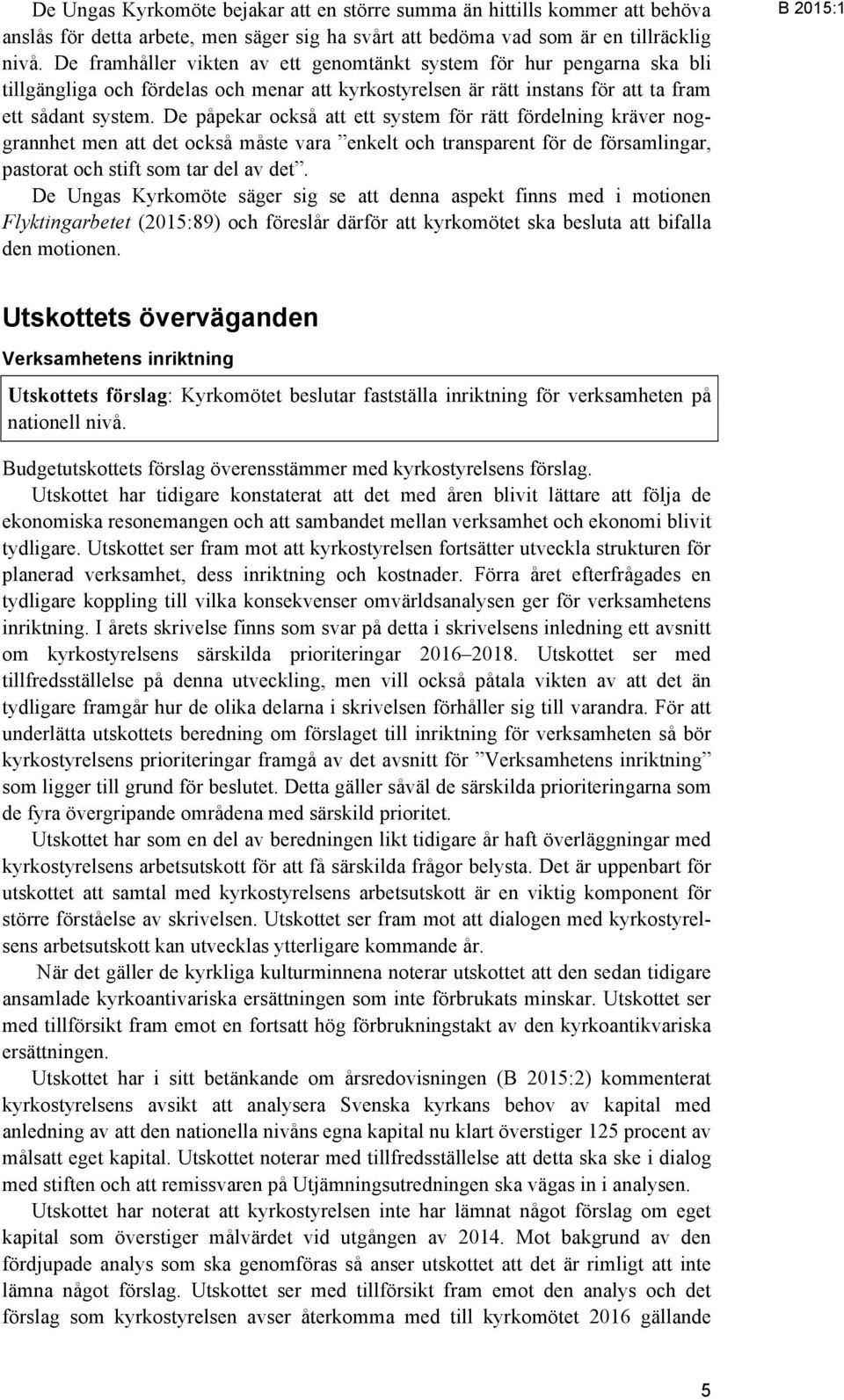 De påpekar också att ett system för rätt fördelning kräver noggrannhet men att det också måste vara enkelt och transparent för de församlingar, pastorat och stift som tar del av det.