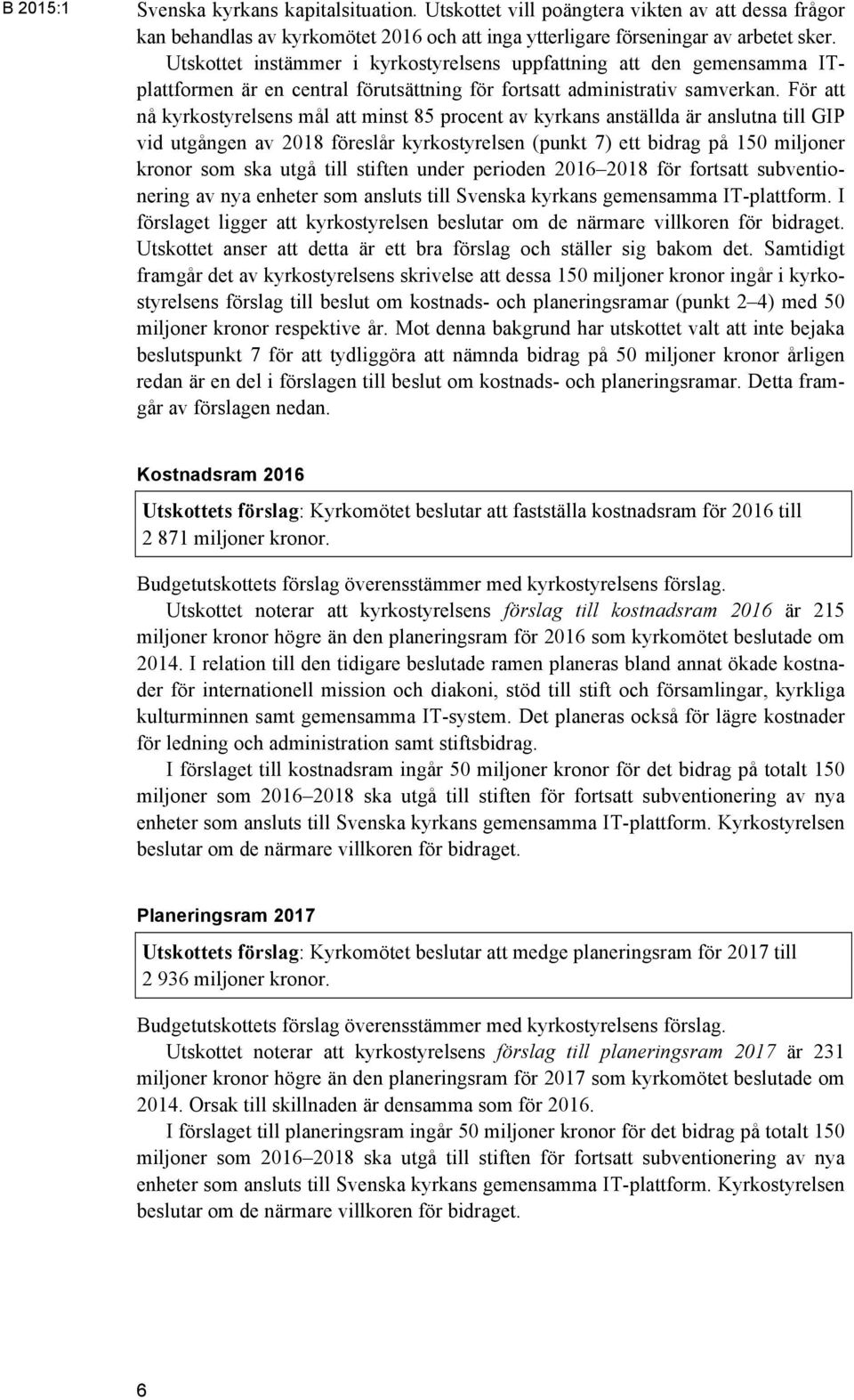 För att nå kyrkostyrelsens mål att minst 85 procent av kyrkans anställda är anslutna till GIP vid utgången av 2018 föreslår kyrkostyrelsen (punkt 7) ett bidrag på 150 miljoner kronor som ska utgå