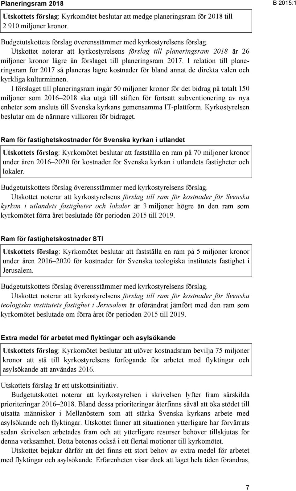 I relation till planeringsram för 2017 så planeras lägre kostnader för bland annat de direkta valen och kyrkliga kulturminnen.