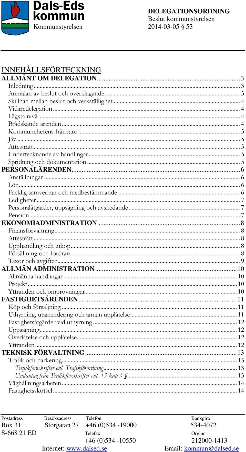 .. 6 Facklig samverkan och medbestämmande... 6 Ledigheter... 7 Personalåtgärder, uppsägning och avskedande... 7 Pension... 7 EKONOMIADMINISTRATION...8 Finansförvaltning... 8 Attesträtt.