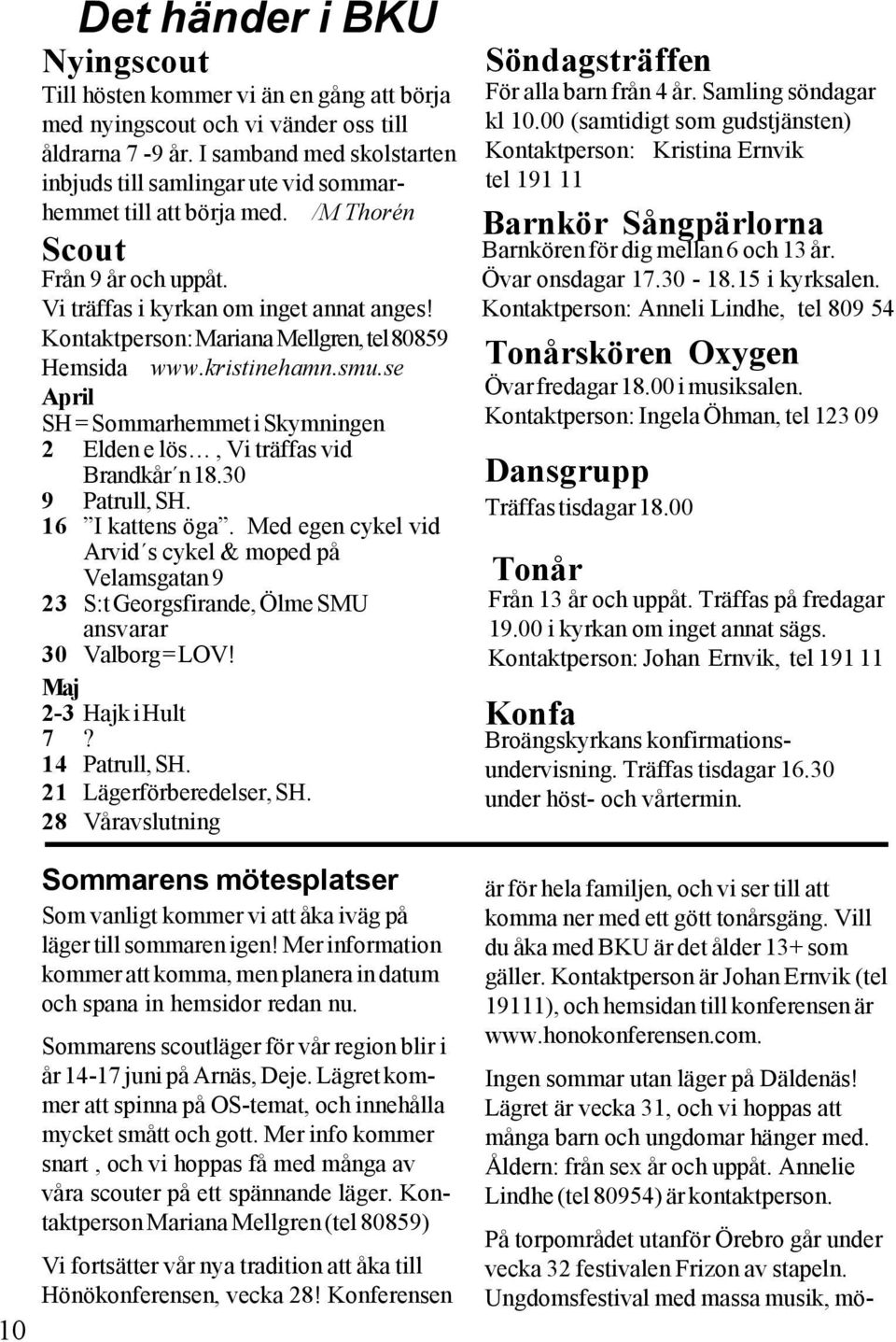 Kontaktperson: Mariana Mellgren, tel 80859 Hemsida www.kristinehamn.smu.se April SH = Sommarhemmet i Skymningen 2 Elden e lös, Vi träffas vid Brandkår n 18.30 9 Patrull, SH. 16 I kattens öga.