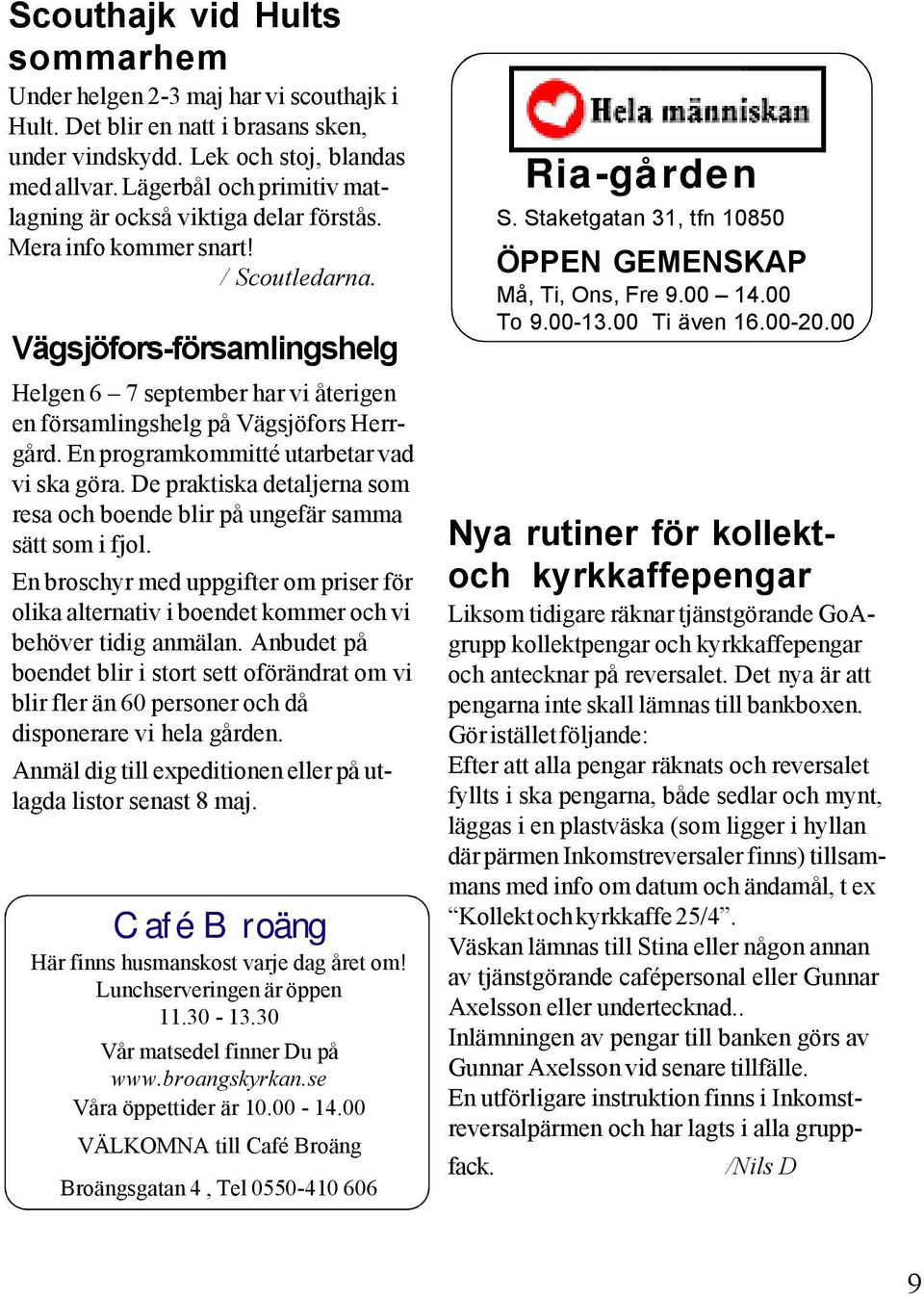 Vägsjöfors-församlingshelg Helgen 6 7 september har vi återigen en församlingshelg på Vägsjöfors Herrgård. En programkommitté utarbetar vad vi ska göra.