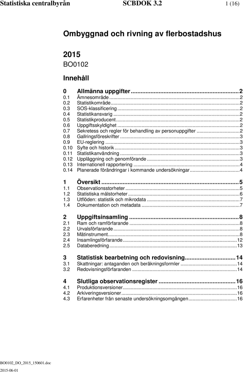 .. 3 0.10 Syfte och historik... 3 0.11 Statistikanvändning... 3 0.12 Uppläggning och genomförande... 3 0.13 Internationell rapportering... 4 0.14 Planerade förändringar i kommande undersökningar.