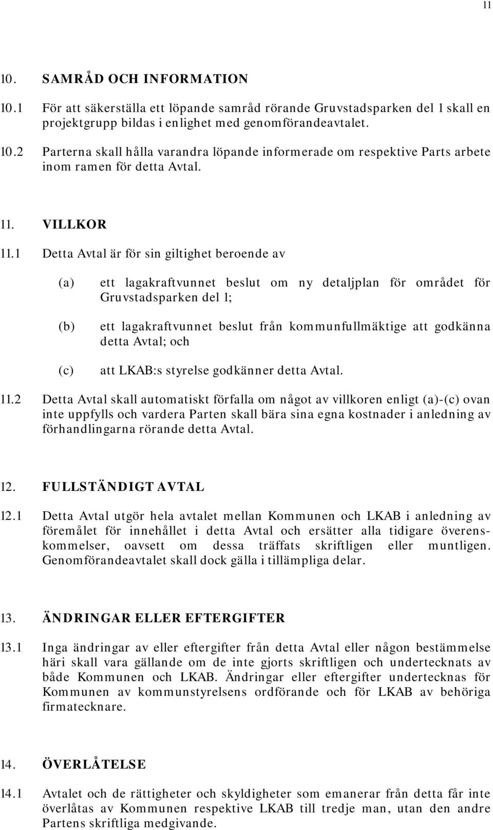 1 Detta Avtal är för sin giltighet beroende av (a) (b) (c) ett lagakraftvunnet beslut om ny detaljplan för området för Gruvstadsparken del 1; ett lagakraftvunnet beslut från kommunfullmäktige att