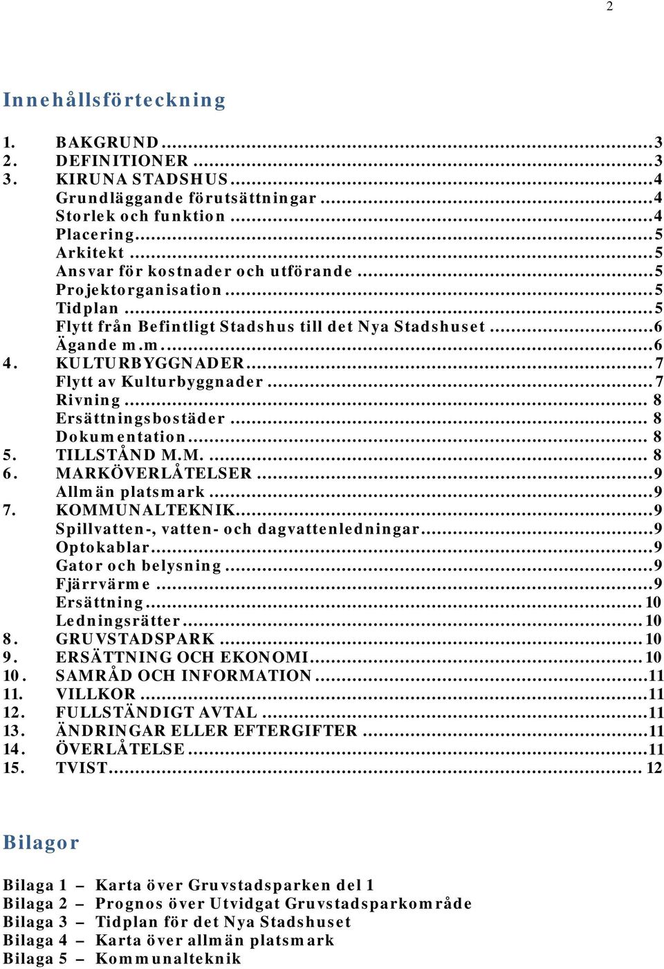 .. 7 Flytt av Kulturbyggnader... 7 Rivning... 8 Ersättningsbostäder... 8 Dokumentation... 8 5. TILLSTÅND M.M.... 8 6. MARKÖVERLÅTELSER... 9 Allmän platsmark... 9 7. KOMMUNALTEKNIK.