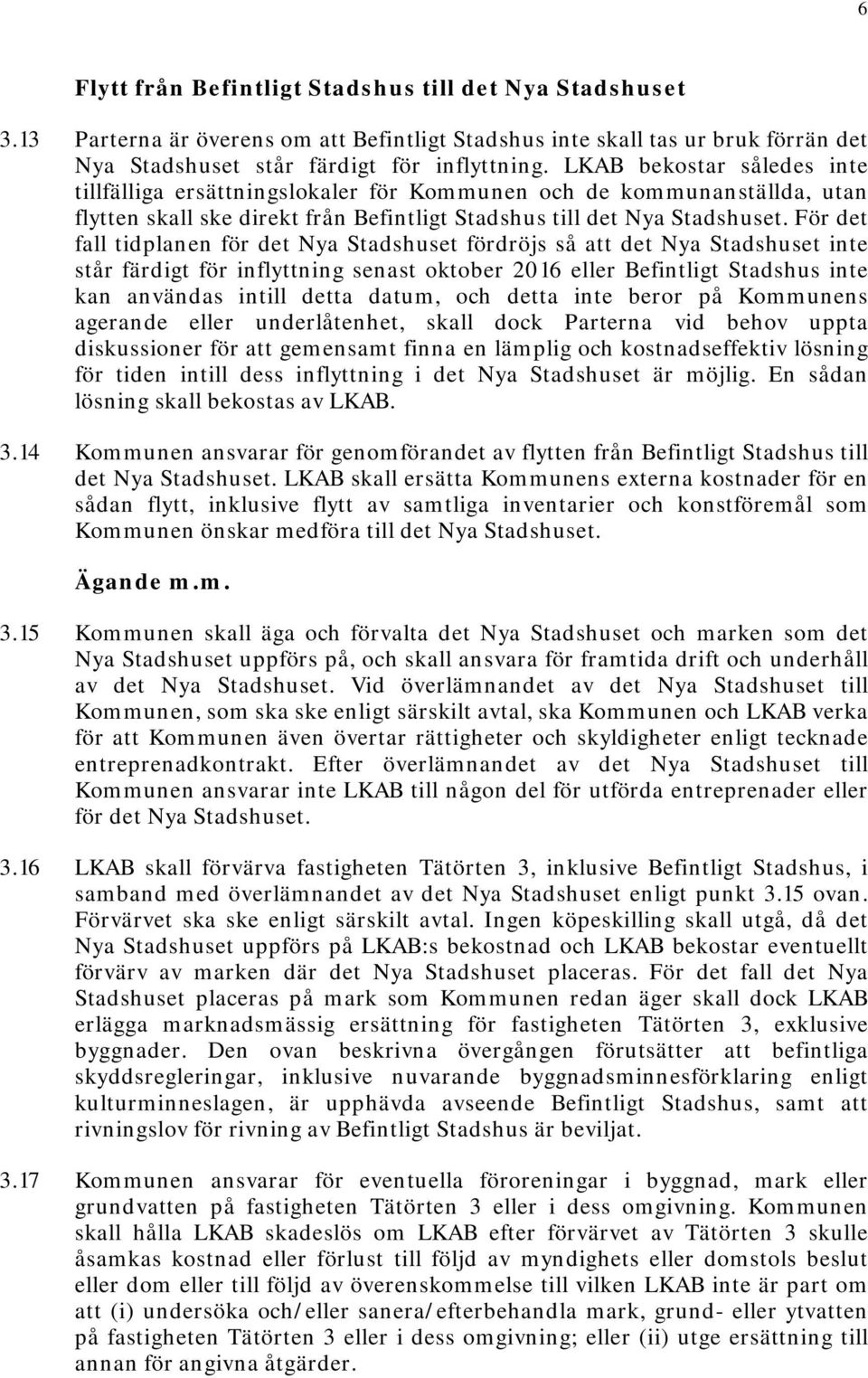 För det fall tidplanen för det Nya Stadshuset fördröjs så att det Nya Stadshuset inte står färdigt för inflyttning senast oktober 2016 eller Befintligt Stadshus inte kan användas intill detta datum,