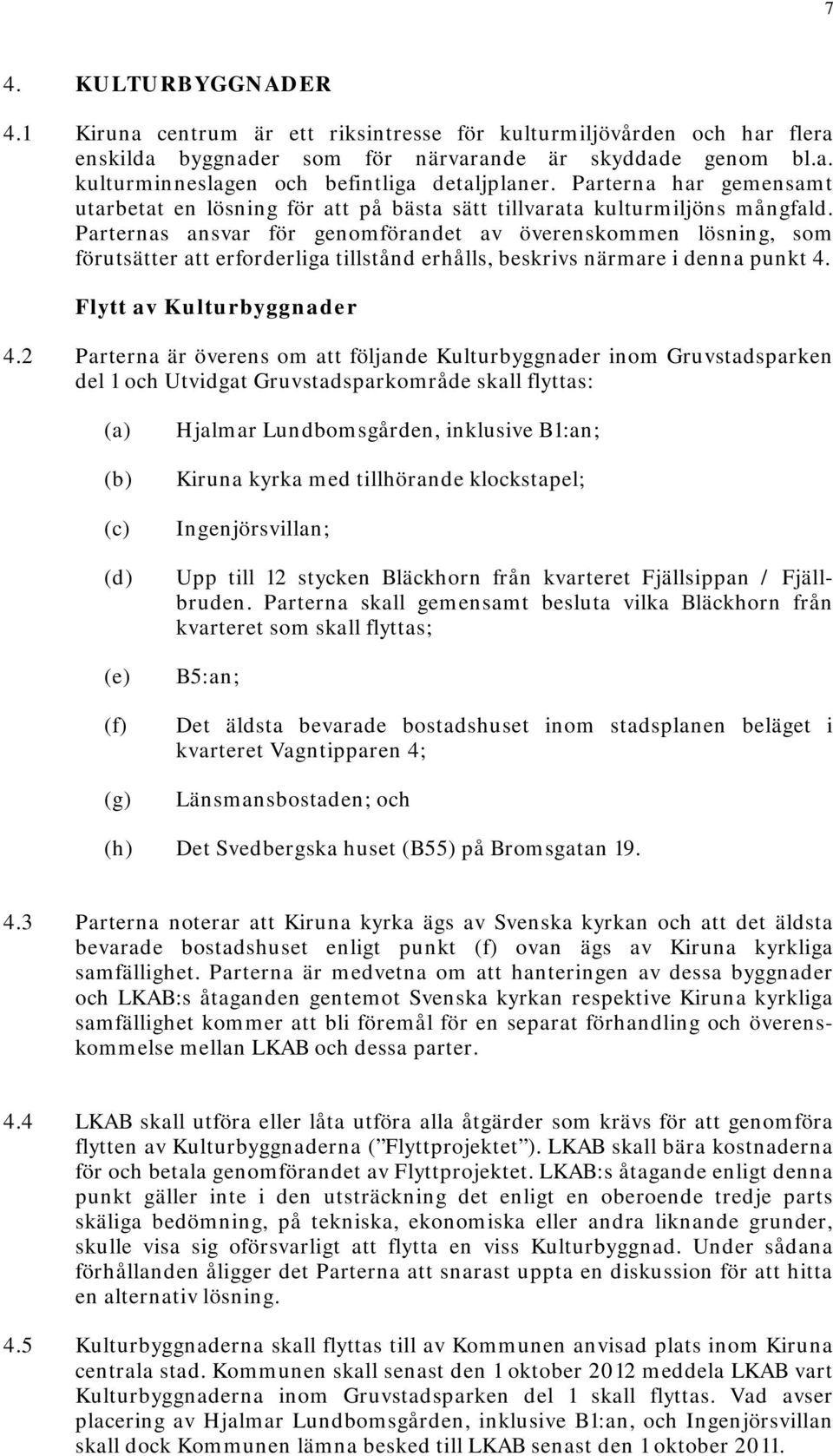 Parternas ansvar för genomförandet av överenskommen lösning, som förutsätter att erforderliga tillstånd erhålls, beskrivs närmare i denna punkt 4. Flytt av Kulturbyggnader 4.