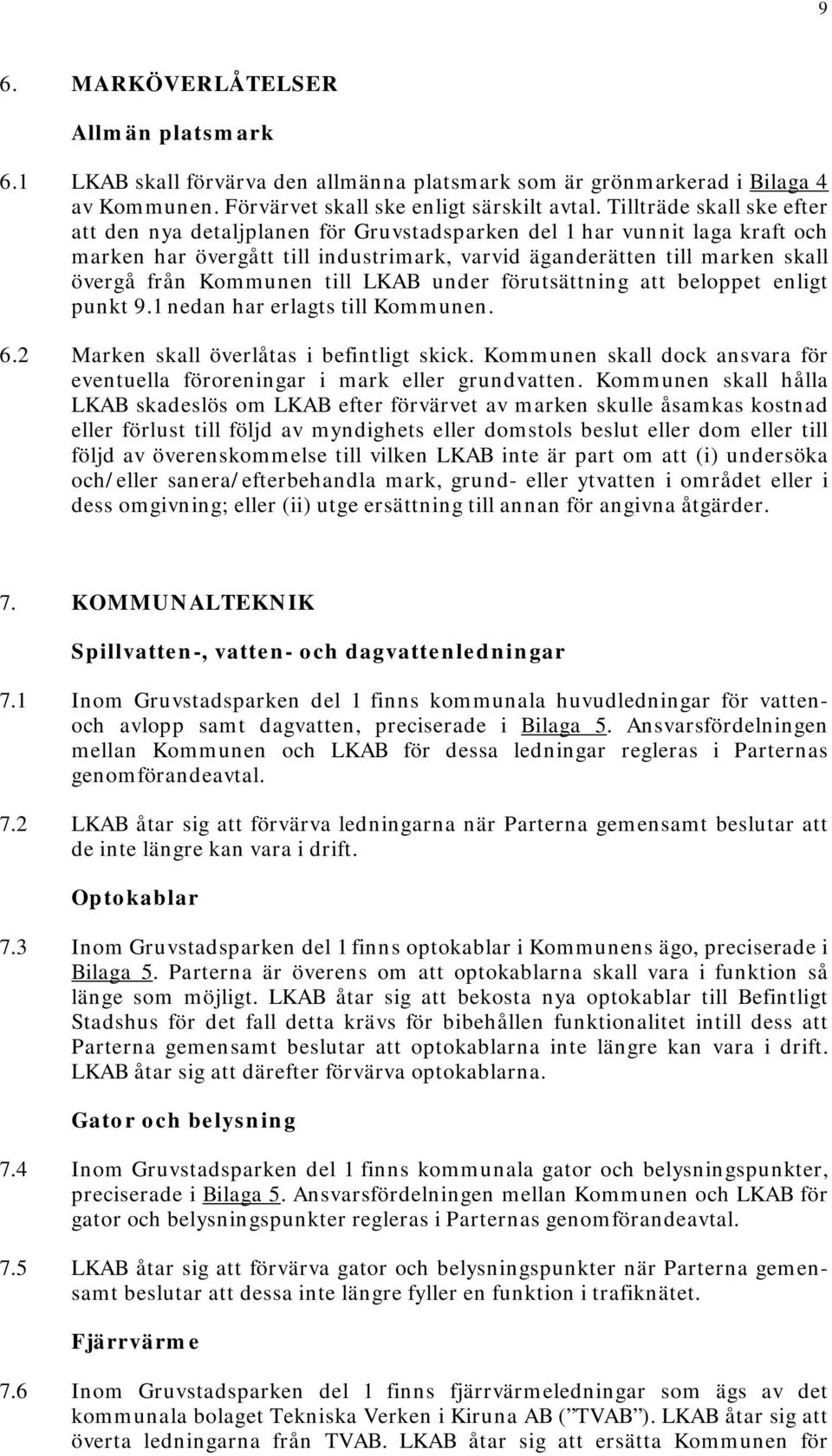 Kommunen till LKAB under förutsättning att beloppet enligt punkt 9.1 nedan har erlagts till Kommunen. 6.2 Marken skall överlåtas i befintligt skick.