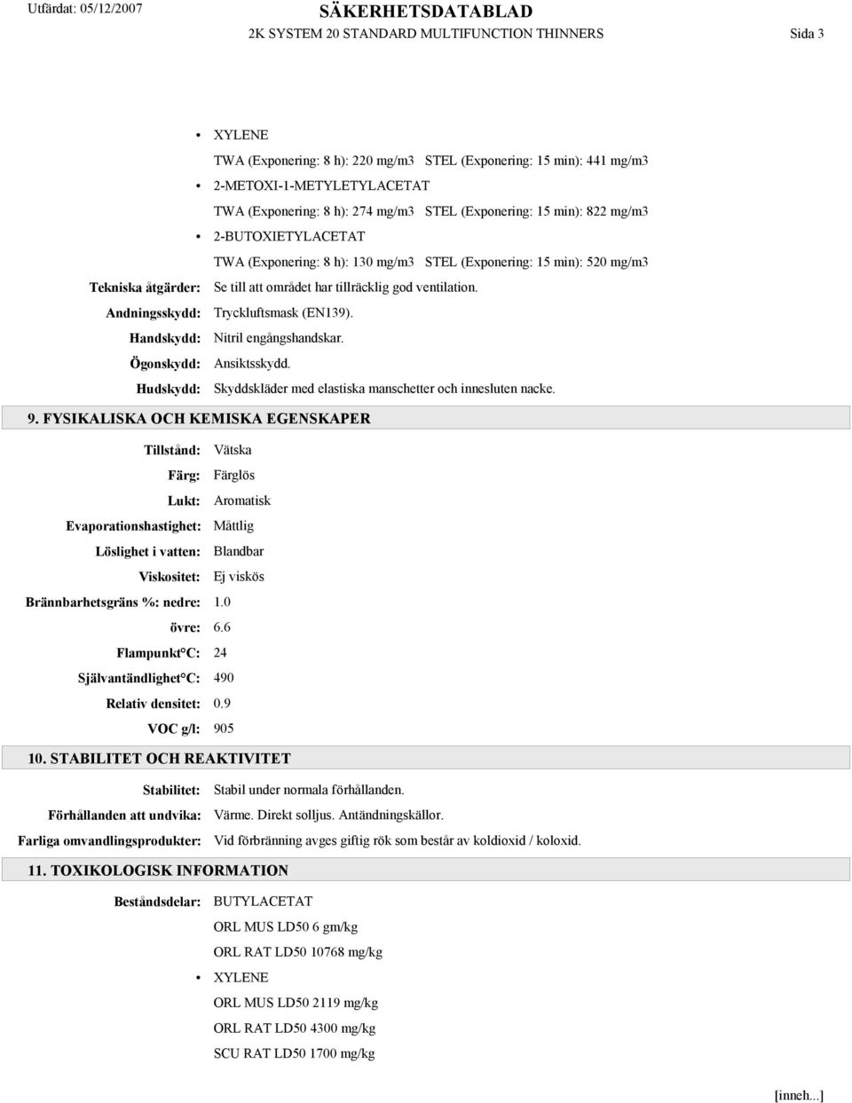 Andningsskydd: Tryckluftsmask (EN139). Handskydd: Nitril engångshandskar. Ögonskydd: Ansiktsskydd. Hudskydd: Skyddskläder med elastiska manschetter och innesluten nacke. 9.