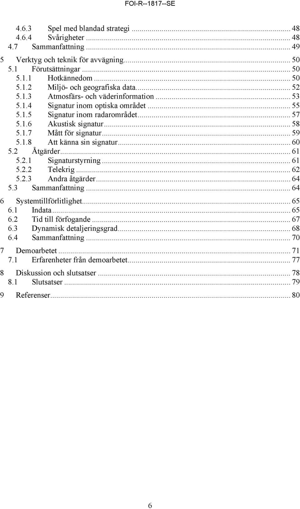 .. 60 5.2 Åtgärder... 61 5.2.1 Signaturstyrning... 61 5.2.2 Telekrig... 62 5.2.3 Andra åtgärder... 64 5.3 Sammanfattning... 64 6 Systemtillförlitlighet... 65 6.1 Indata... 65 6.2 Tid till förfogande.