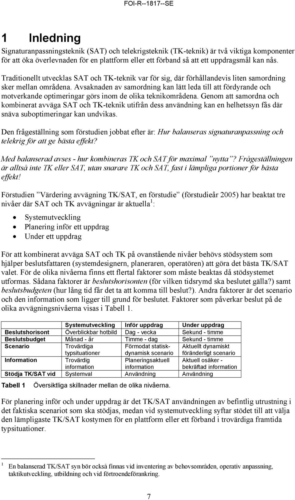 Avsaknaden av samordning kan lätt leda till att fördyrande och motverkande optimeringar görs inom de olika teknikområdena.