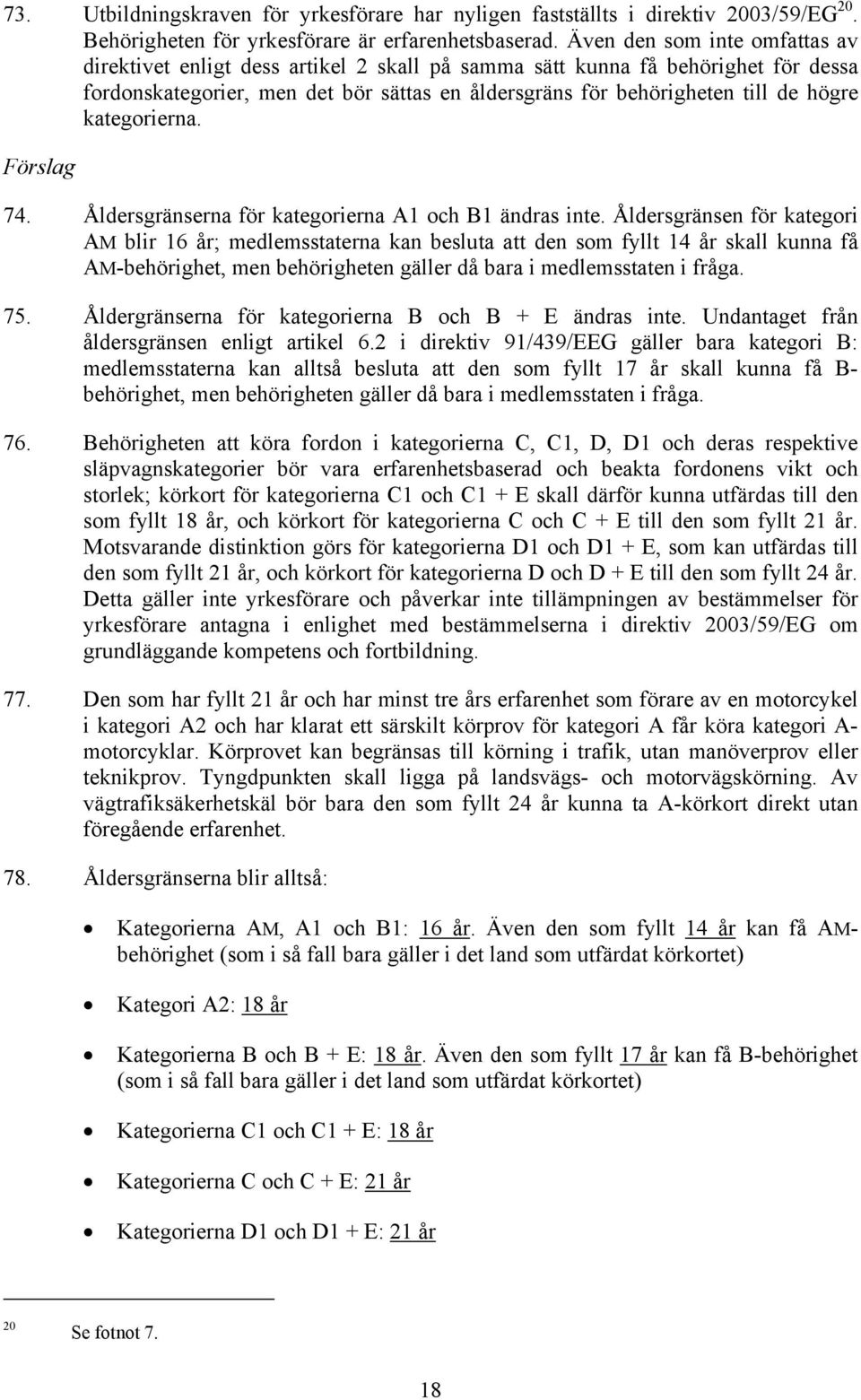 kategorierna. Förslag 74. Åldersgränserna för kategorierna A1 och B1 ändras inte.