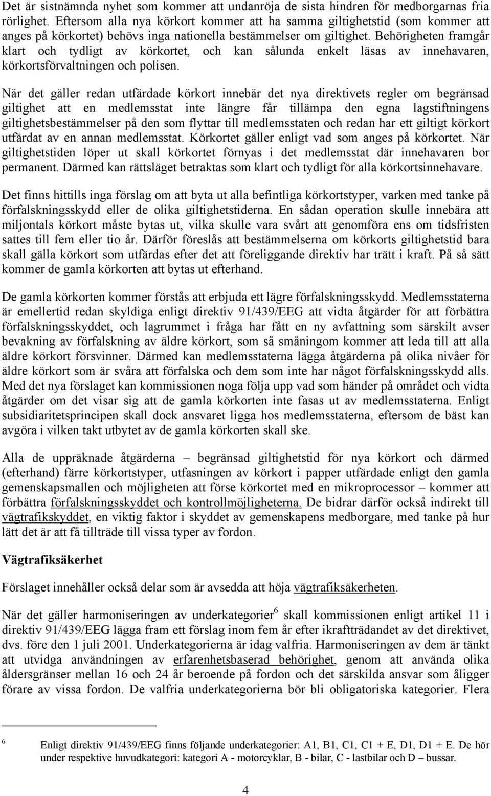 Behörigheten framgår klart och tydligt av körkortet, och kan sålunda enkelt läsas av innehavaren, körkortsförvaltningen och polisen.