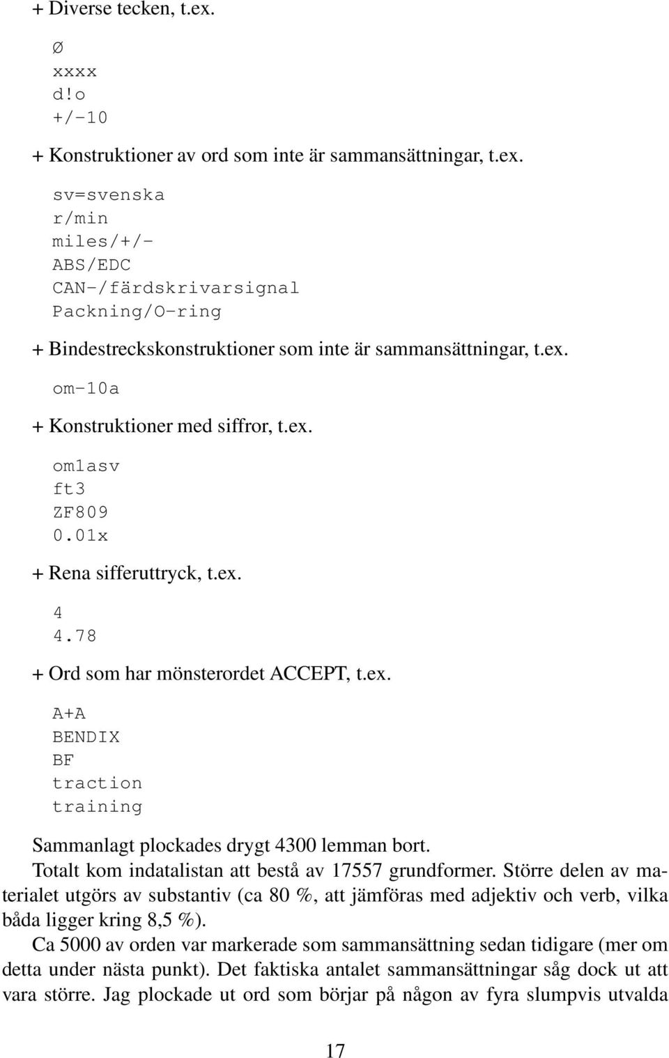 Totalt kom indatalistan att bestå av 17557 grundformer. Större delen av materialet utgörs av substantiv (ca 80 %, att jämföras med adjektiv och verb, vilka båda ligger kring 8,5 %).