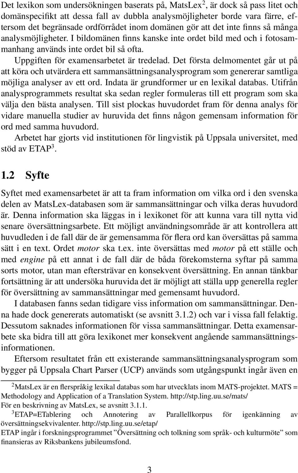 Det första delmomentet går ut på att köra och utvärdera ett sammansättningsanalysprogram som genererar samtliga möjliga analyser av ett ord. Indata är grundformer ur en lexikal databas.