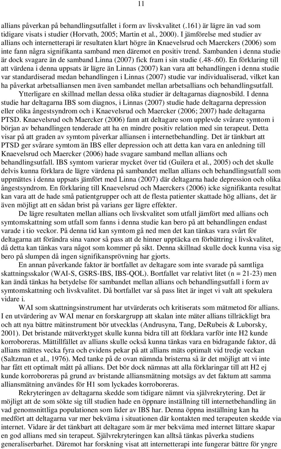 Sambanden i denna studie är dock svagare än de samband Linna (2007) fick fram i sin studie (.48-.60).