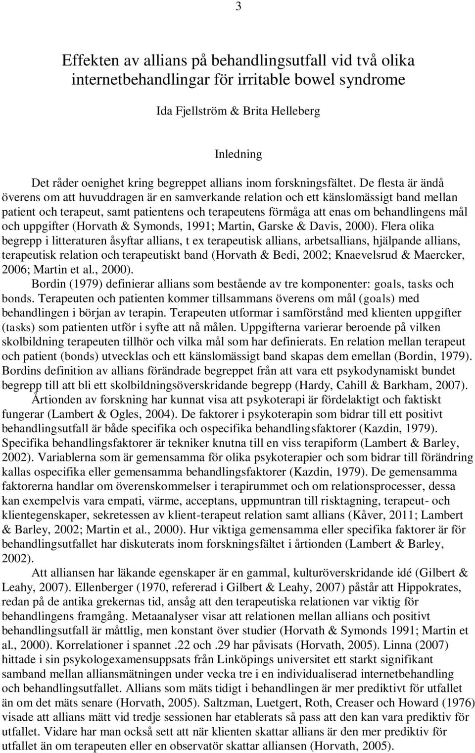 De flesta är ändå överens om att huvuddragen är en samverkande relation och ett känslomässigt band mellan patient och terapeut, samt patientens och terapeutens förmåga att enas om behandlingens mål