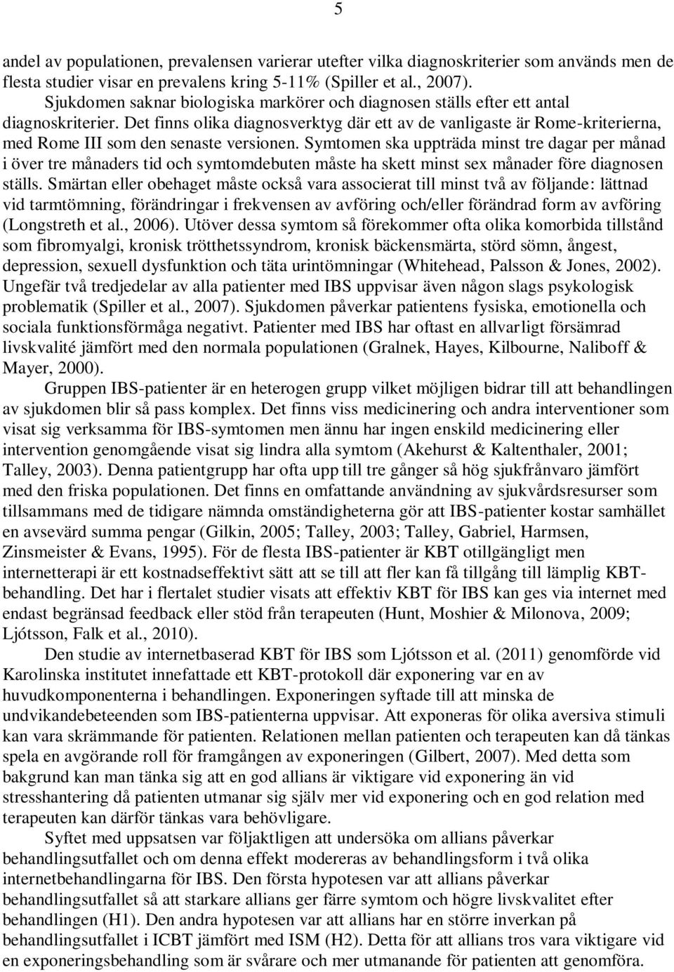 Det finns olika diagnosverktyg där ett av de vanligaste är Rome-kriterierna, med Rome III som den senaste versionen.