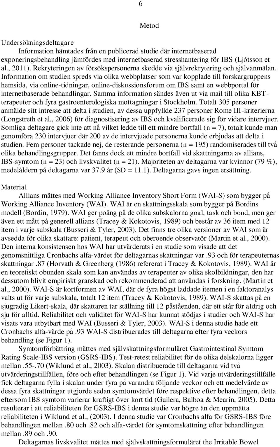 Information om studien spreds via olika webbplatser som var kopplade till forskargruppens hemsida, via online-tidningar, online-diskussionsforum om IBS samt en webbportal för internetbaserade