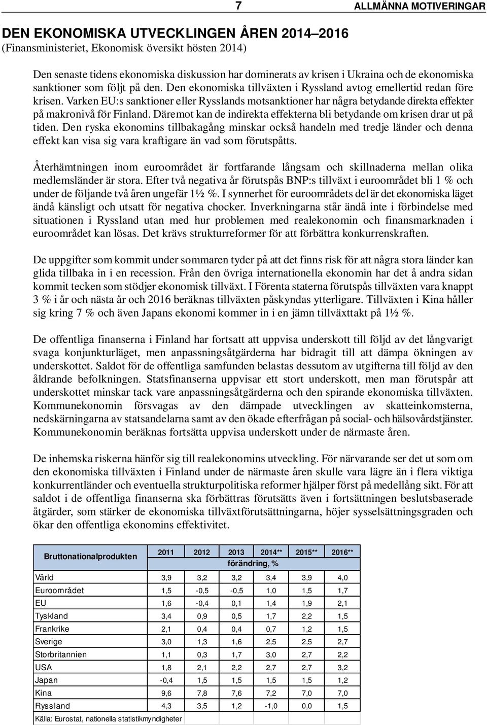 Varken EU:s sanktioner eller Rysslands motsanktioner har några betydande direkta effekter på makronivå för Finland. Däremot kan de indirekta effekterna bli betydande om krisen drar ut på tiden.