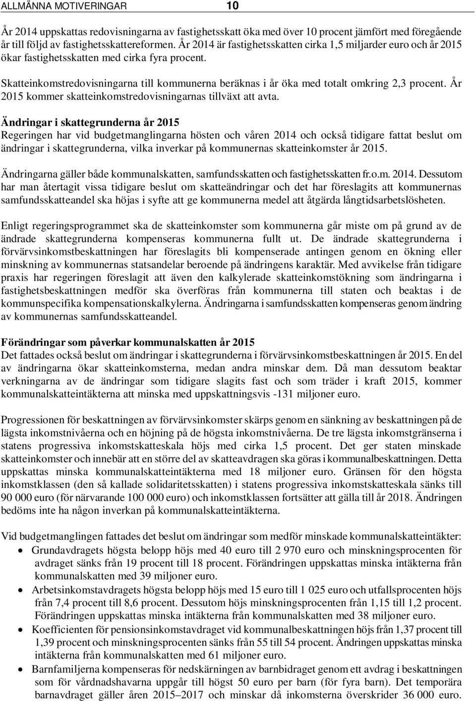 Skatteinkomstredovisningarna till kommunerna beräknas i år öka med totalt omkring 2,3 procent. År 2015 kommer skatteinkomstredovisningarnas tillväxt att avta.