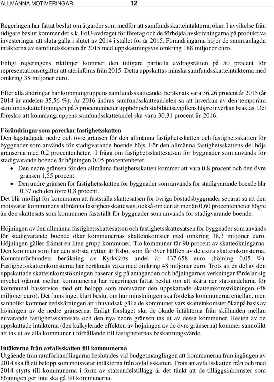 Förändringarna höjer de sammanlagda intäkterna av samfundsskatten år 2015 med uppskattningsvis omkring 188 miljoner euro.