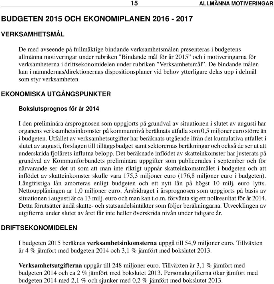 De bindande målen kan i nämndernas/direktionernas dispositionsplaner vid behov ytterligare delas upp i delmål som styr verksamheten.