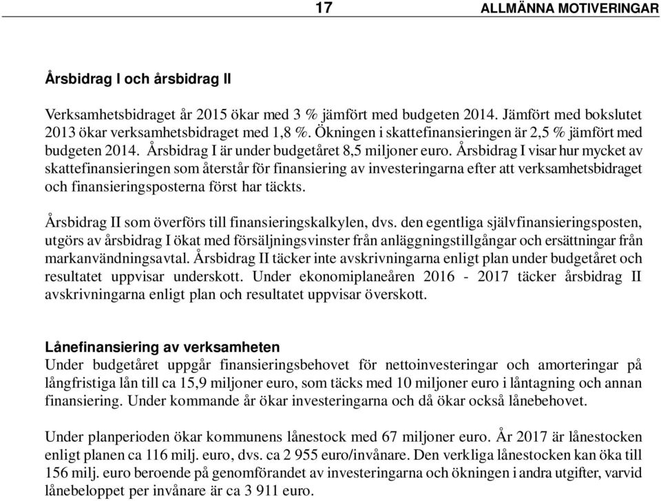 Årsbidrag I visar hur mycket av skattefinansieringen som återstår för finansiering av investeringarna efter att verksamhetsbidraget och finansieringsposterna först har täckts.