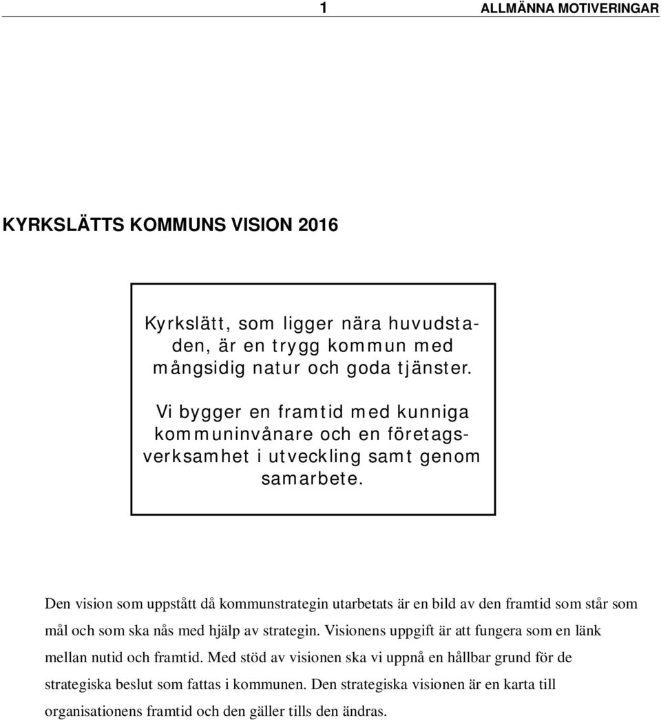 Den vision som uppstått då kommunstrategin utarbetats är en bild av den framtid som står som mål och som ska nås med hjälp av strategin.