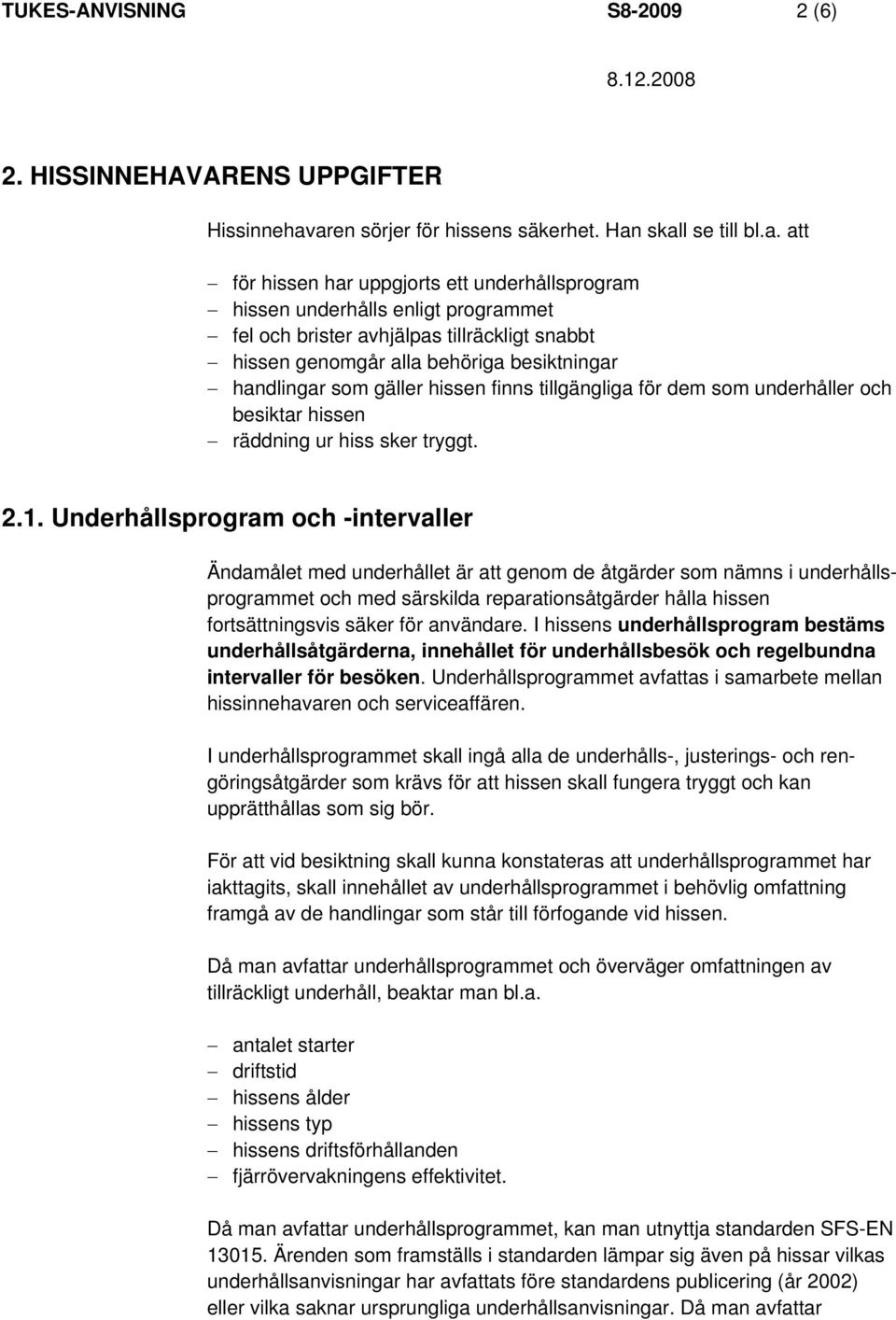 genomgår alla behöriga besiktningar handlingar som gäller hissen finns tillgängliga för dem som underhåller och besiktar hissen räddning ur hiss sker tryggt. 2.1.