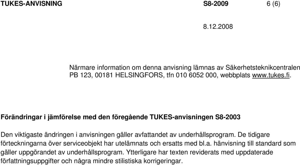 Förändringar i jämförelse med den föregående TUKES-anvisningen S8-2003 Den viktigaste ändringen i anvisningen gäller avfattandet av