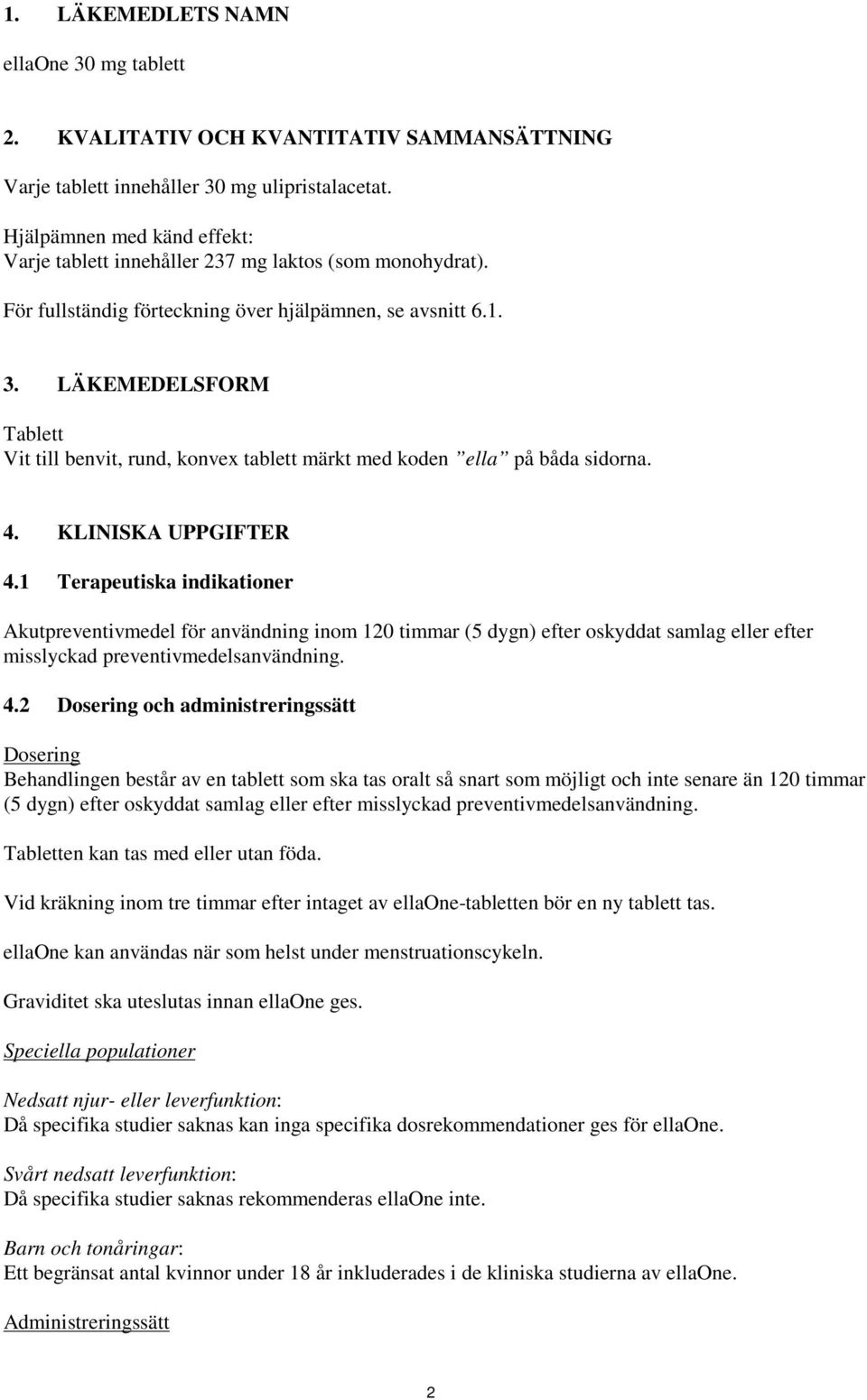 LÄKEMEDELSFORM Tablett Vit till benvit, rund, konvex tablett märkt med koden ella på båda sidorna. 4. KLINISKA UPPGIFTER 4.