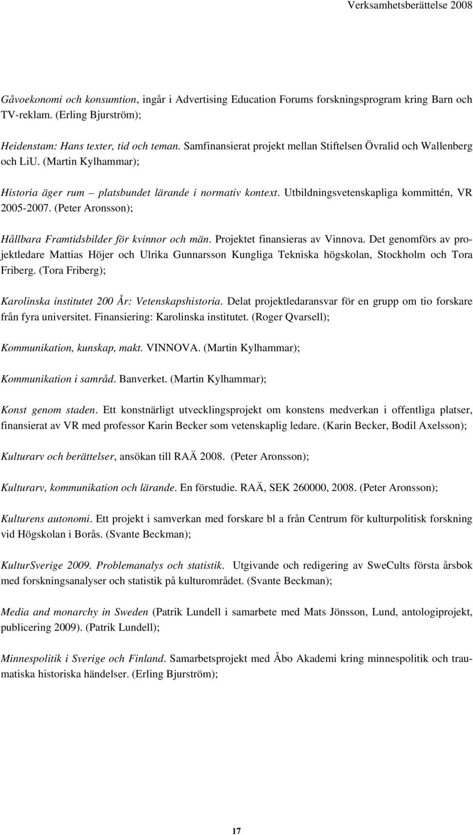 (Peter Aronsson); Hållbara Framtidsbilder för kvinnor och män. Projektet finansieras av Vinnova.