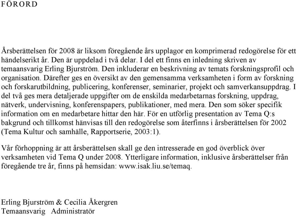 Därefter ges en översikt av den gemensamma verksamheten i form av forskning och forskarutbildning, publicering, konferenser, seminarier, projekt och samverkansuppdrag.