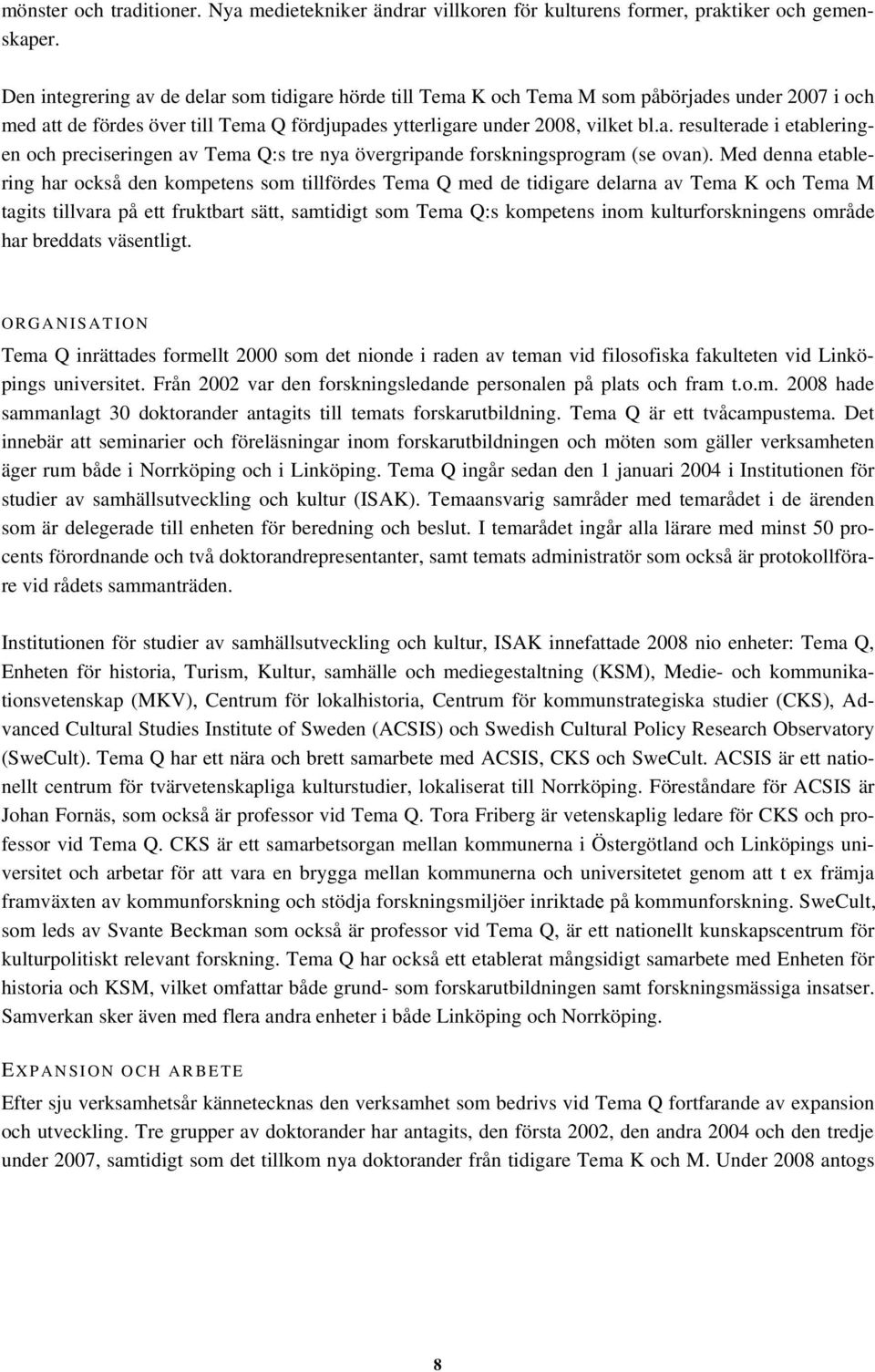Med denna etablering har också den kompetens som tillfördes Tema Q med de tidigare delarna av Tema K och Tema M tagits tillvara på ett fruktbart sätt, samtidigt som Tema Q:s kompetens inom