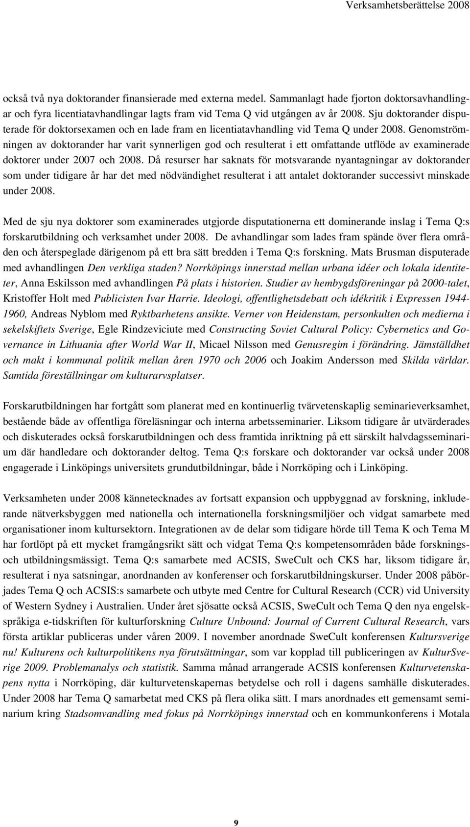 Sju doktorander disputerade för doktorsexamen och en lade fram en licentiatavhandling vid Tema Q under 2008.