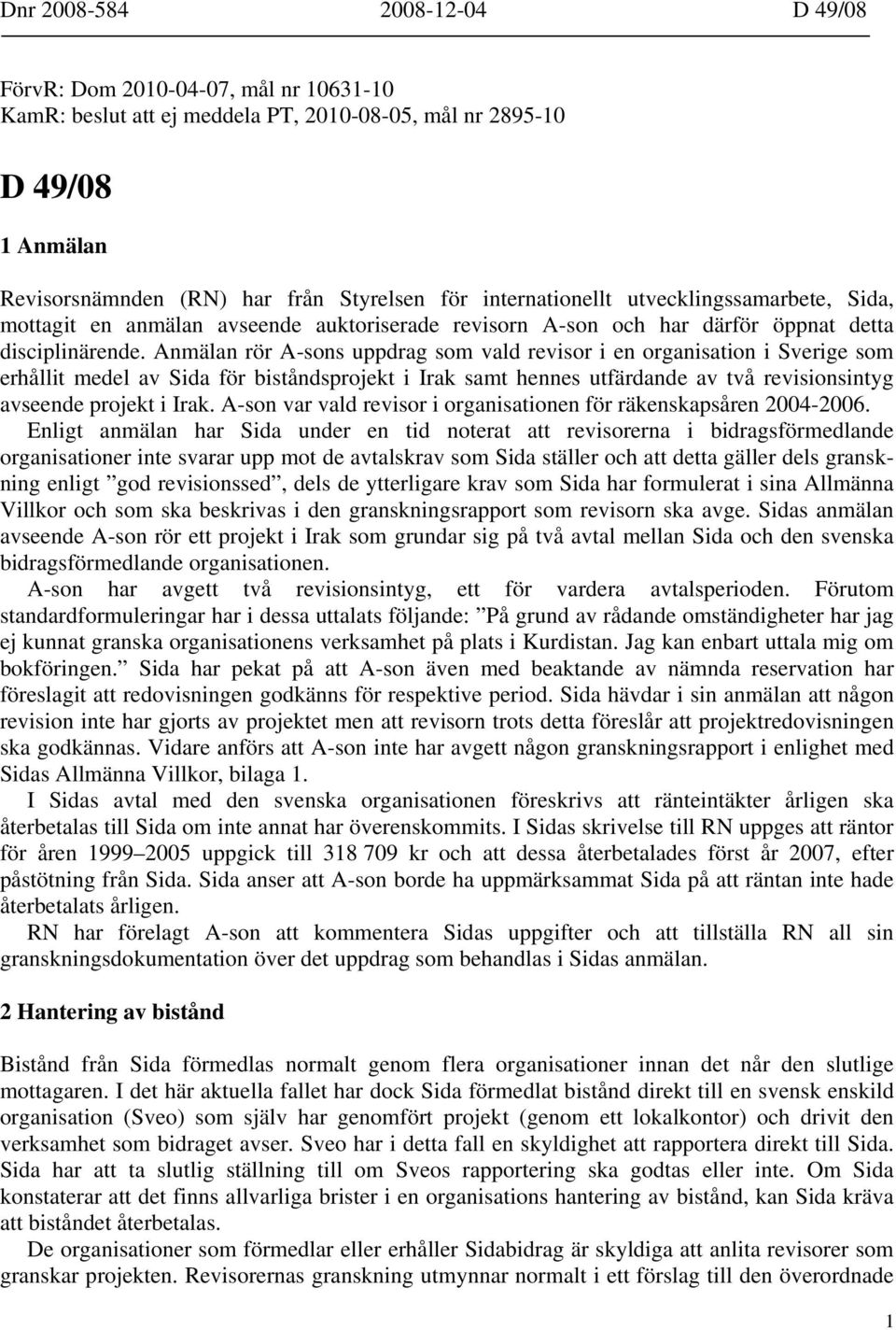 Anmälan rör A-sons uppdrag som vald revisor i en organisation i Sverige som erhållit medel av Sida för biståndsprojekt i Irak samt hennes utfärdande av två revisionsintyg avseende projekt i Irak.