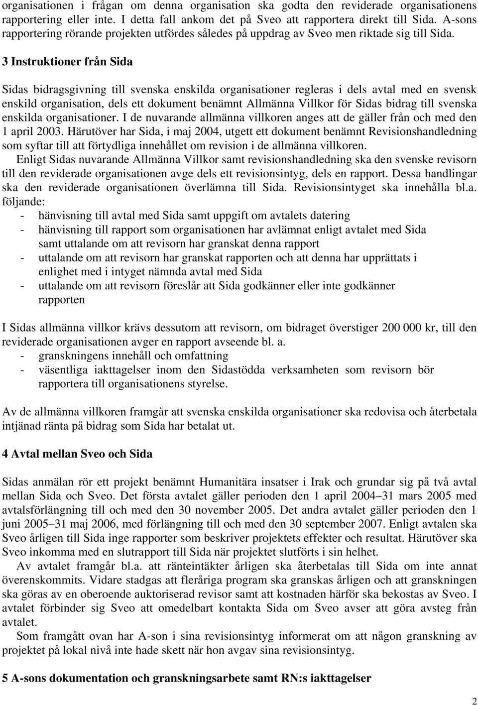 3 Instruktioner från Sida Sidas bidragsgivning till svenska enskilda organisationer regleras i dels avtal med en svensk enskild organisation, dels ett dokument benämnt Allmänna Villkor för Sidas