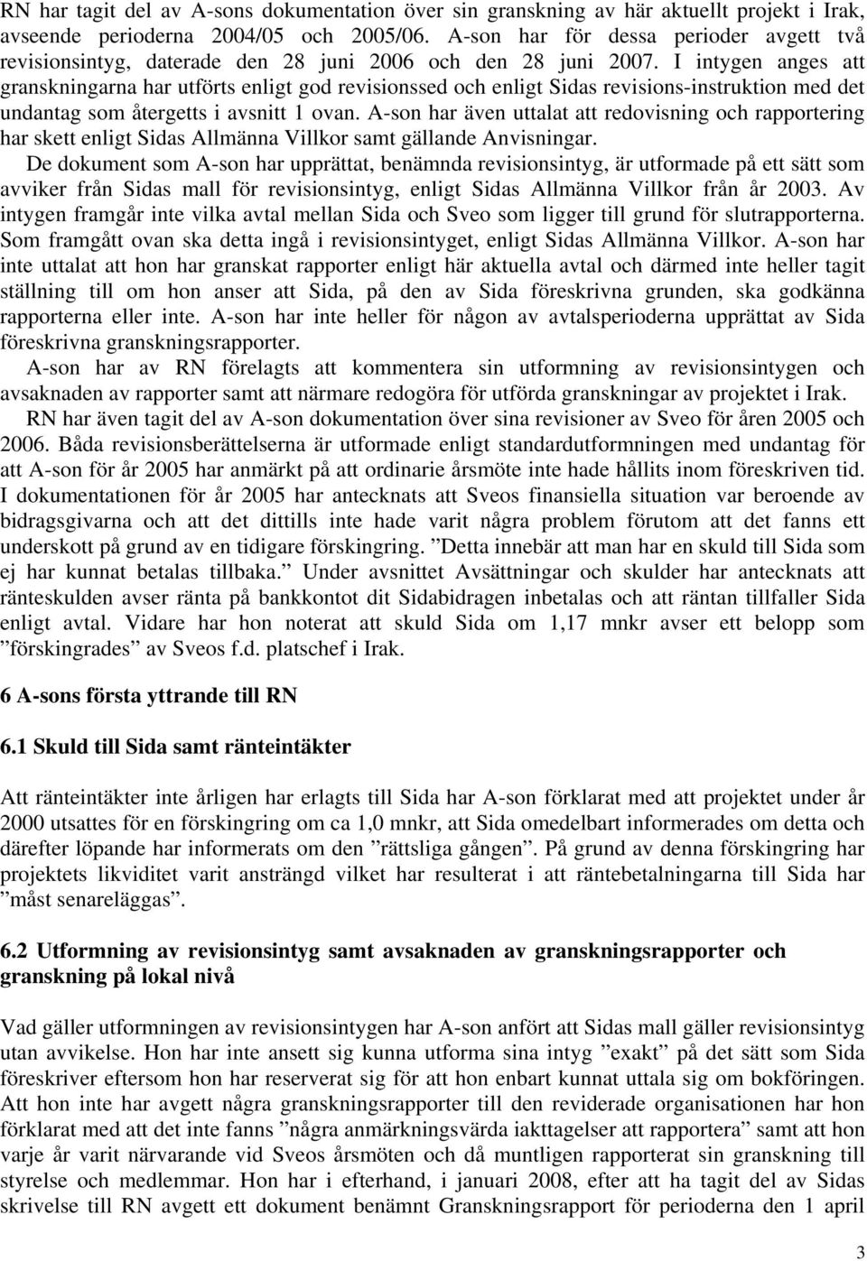 I intygen anges att granskningarna har utförts enligt god revisionssed och enligt Sidas revisions-instruktion med det undantag som återgetts i avsnitt 1 ovan.