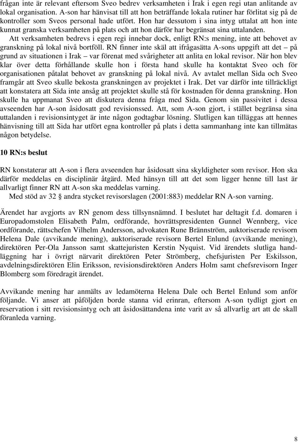 Hon har dessutom i sina intyg uttalat att hon inte kunnat granska verksamheten på plats och att hon därför har begränsat sina uttalanden.