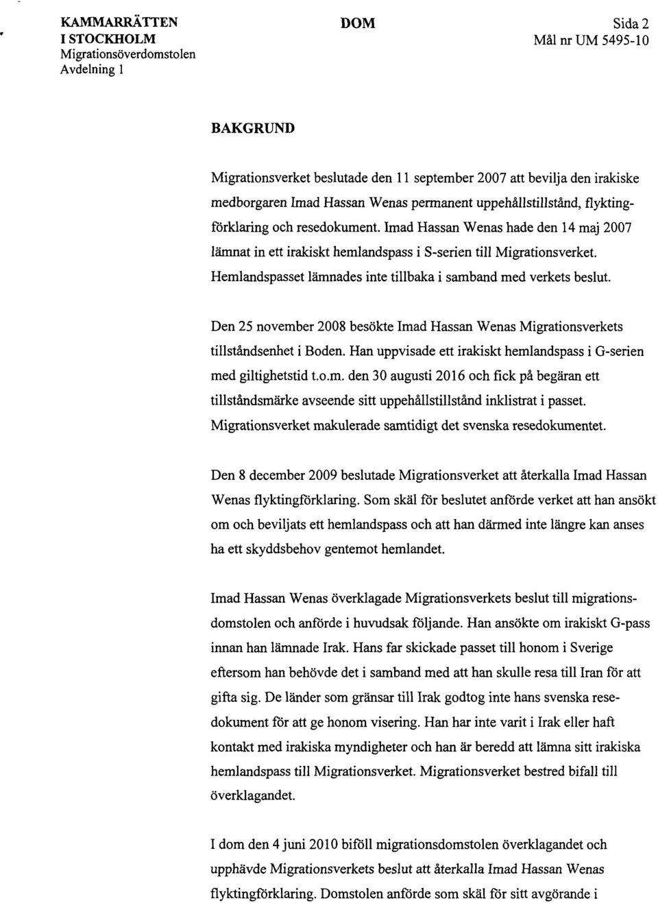 Den 25 november 2008 besökte Imad Hassan Wenas Migrationsverkets tillståndsenhet i Boden. Han uppvisade ett irakiskt hemlandspass i G-serien med giltighetstid t.o.m. den 30 augusti 2016 och fick på begäran ett tillståndsmärke avseende sitt uppehållstillstånd inklistrat i passet.