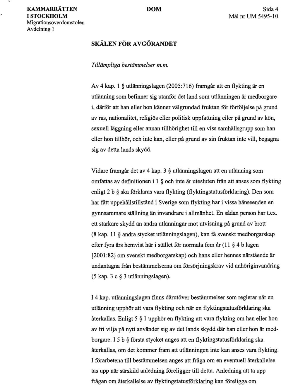 förföljelse på grund av ras, nationalitet, religiös eller politisk uppfattning eller på grund av kön, sexuell läggning eller annan tillhörighet till en viss samhällsgrupp som han eller hon tillhör,