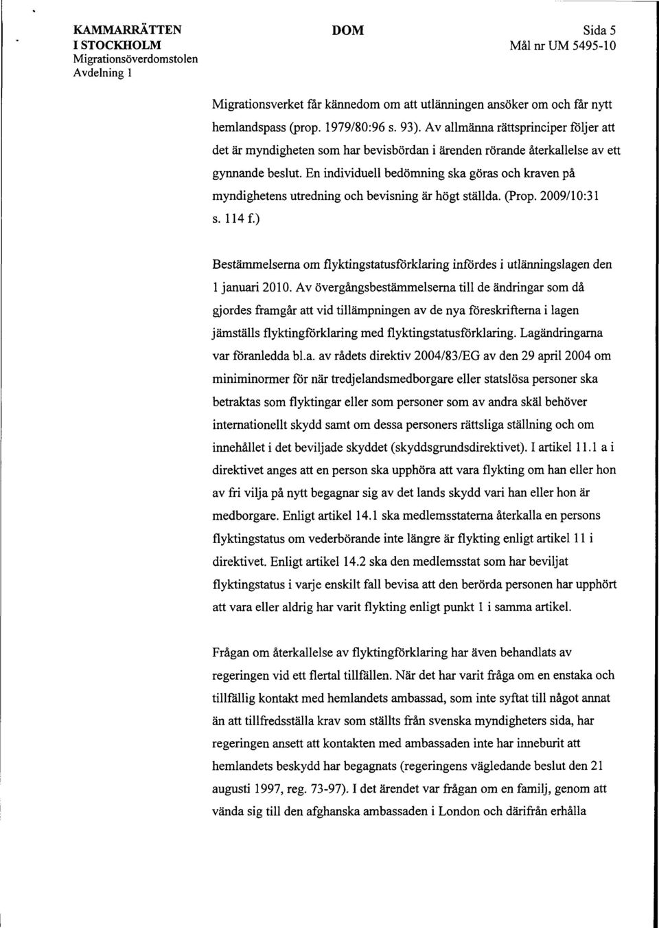 En individuell bedömning ska göras och kraven på myndighetens utredning och bevisning är högt ställda. (Prop. 2009/10:31 s. 114 f.