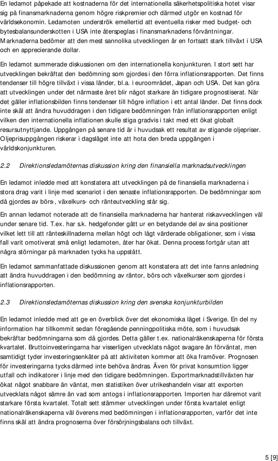 Marknaderna bedömer att den mest sannolika utvecklingen är en fortsatt stark tillväxt i USA och en apprecierande dollar. En ledamot summerade diskussionen om den internationella konjunkturen.