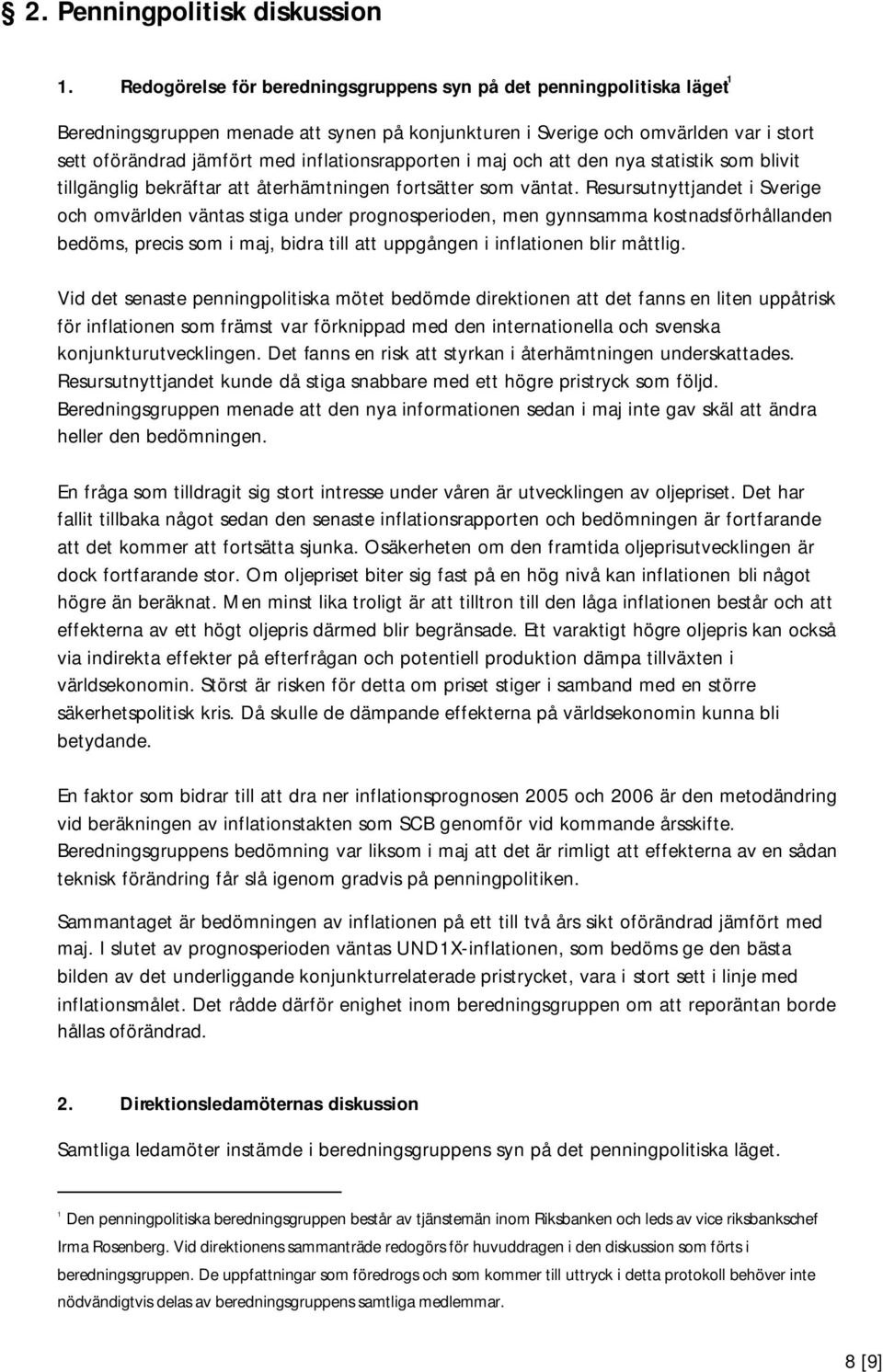 inflationsrapporten i maj och att den nya statistik som blivit tillgänglig bekräftar att återhämtningen fortsätter som väntat.