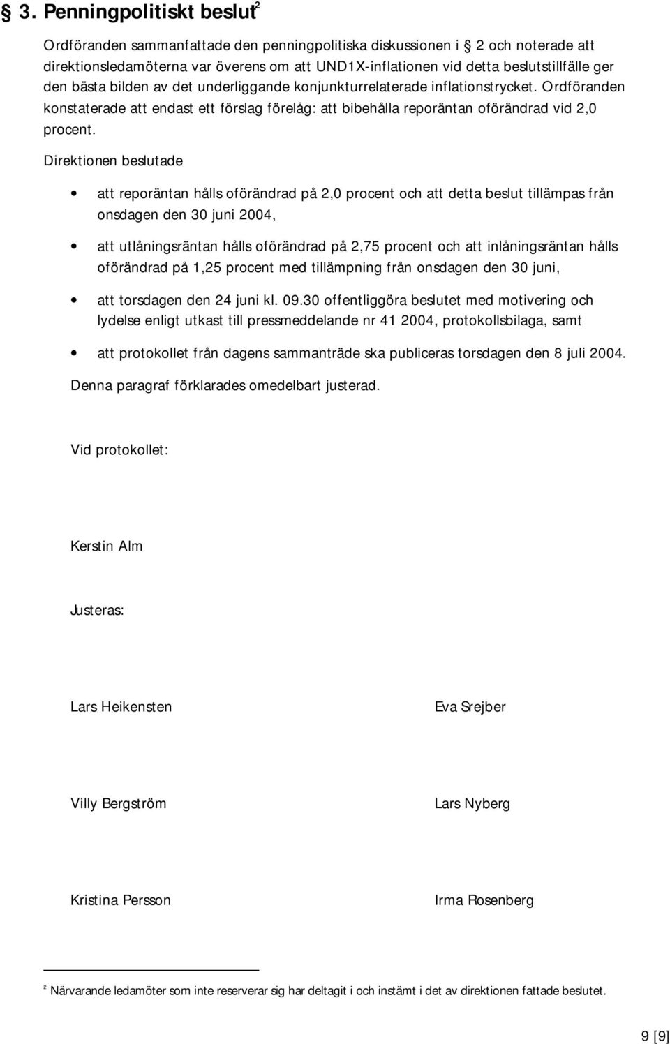 Direktionen beslutade att reporäntan hålls oförändrad på 2,0 procent och att detta beslut tillämpas från onsdagen den 30 juni 2004, att utlåningsräntan hålls oförändrad på 2,75 procent och att