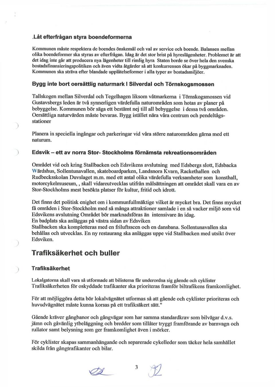 Problemet är att det idag inte går att producera nya lägenheter till rimlig hyra Staten borde se över hela den svenska bostadsfinansieringspolitiken och även vidta åtgärder så att konkurrensen ökar