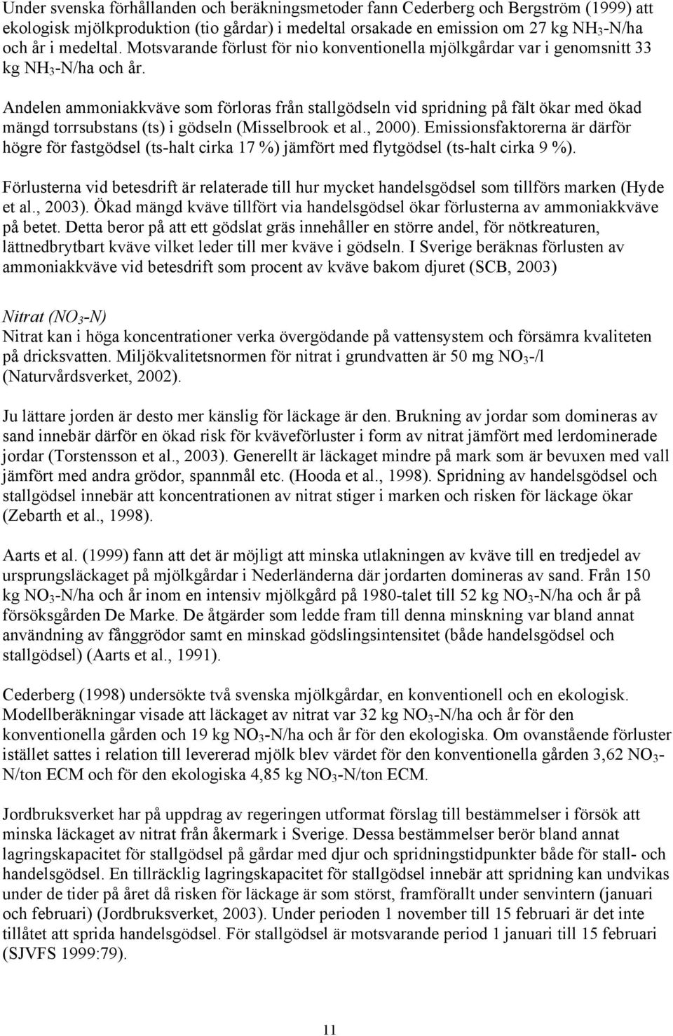 Andelen ammoniakkväve som förloras från stallgödseln vid spridning på fält ökar med ökad mängd torrsubstans (ts) i gödseln (Misselbrook et al., 2000).