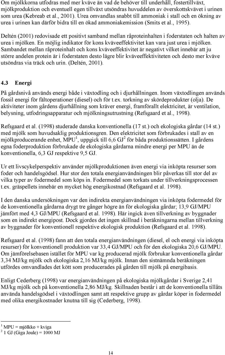 Deltén (2001) redovisade ett positivt samband mellan råproteinhalten i foderstaten och halten av urea i mjölken. En möjlig indikator för kons kväveeffektivitet kan vara just urea i mjölken.