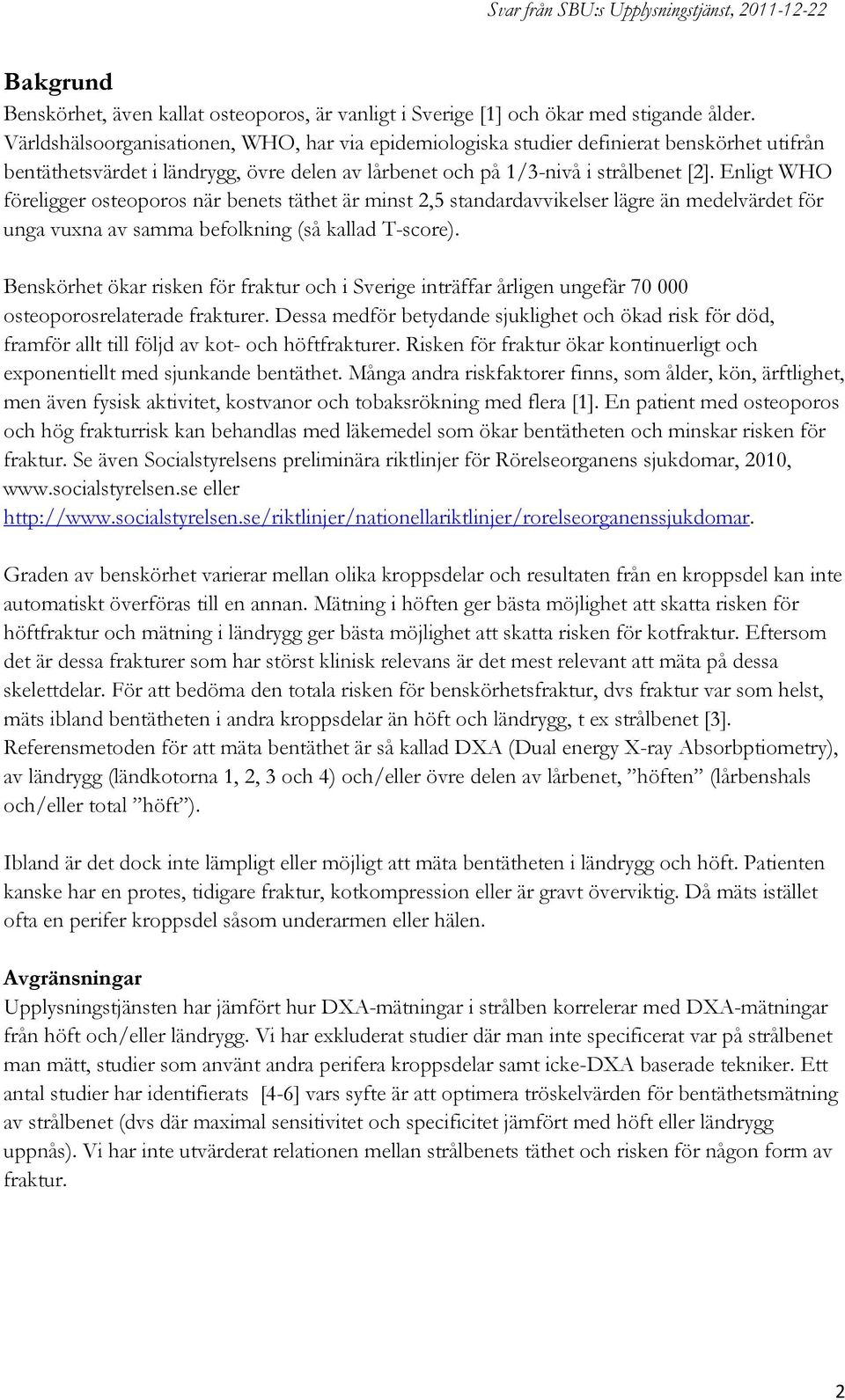 Enligt WHO föreligger osteoporos när benets täthet är minst 2,5 standardavvikelser lägre än medelvärdet för unga vuxna av samma befolkning (så kallad T-score).